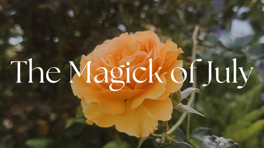 The Magick of July: Summer Magick, Rituals & Ways to Embrace the Height of Summer